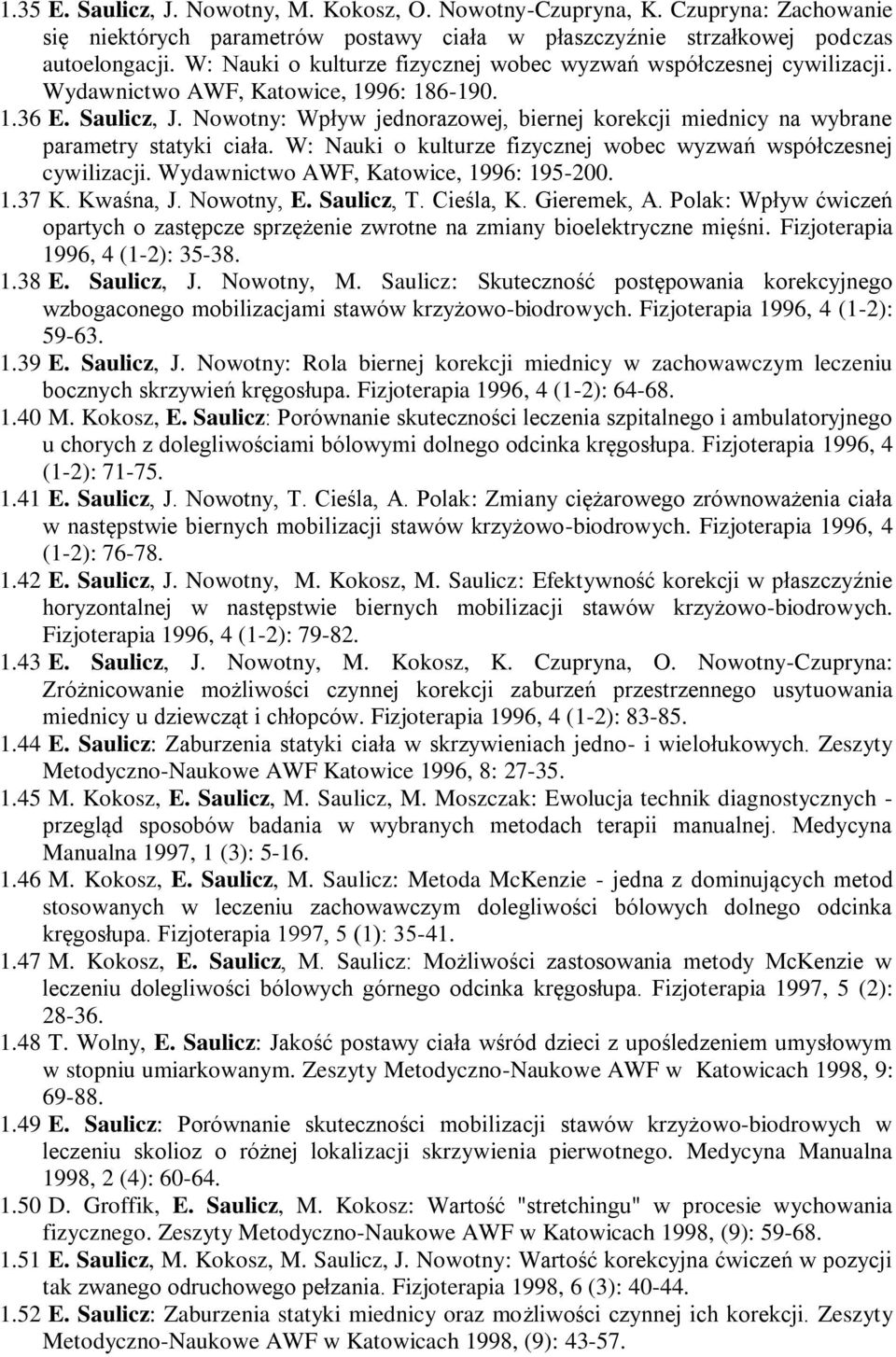 Nowotny: Wpływ jednorazowej, biernej korekcji miednicy na wybrane parametry statyki ciała. W: Nauki o kulturze fizycznej wobec wyzwań współczesnej cywilizacji.