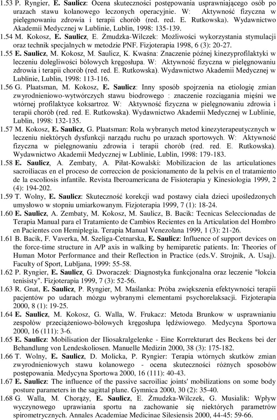 Żmudzka-Wilczek: Możliwości wykorzystania stymulacji oraz technik specjalnych w metodzie PNF. Fizjoterapia 1998, 6 (3): 20-27. 1.55 E. Saulicz, M. Kokosz, M. Saulicz, K.