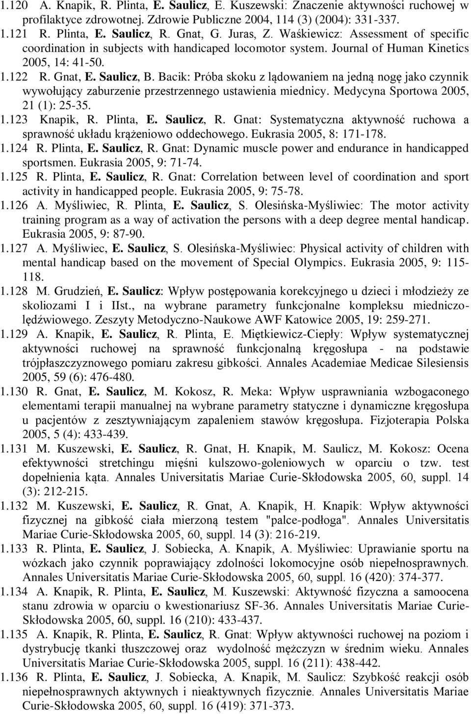 Bacik: Próba skoku z lądowaniem na jedną nogę jako czynnik wywołujący zaburzenie przestrzennego ustawienia miednicy. Medycyna Sportowa 2005, 21 (1): 25-35. 1.123 Knapik, R. Plinta, E. Saulicz, R.