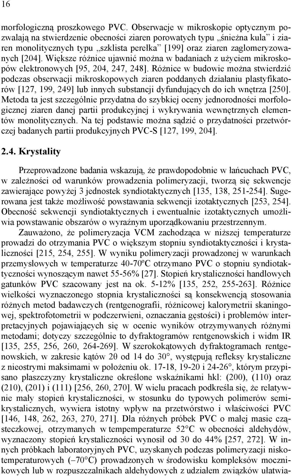 Większe różnice ujawnić można w badaniach z użyciem mikroskopów elektronowych [95, 204, 247, 248].