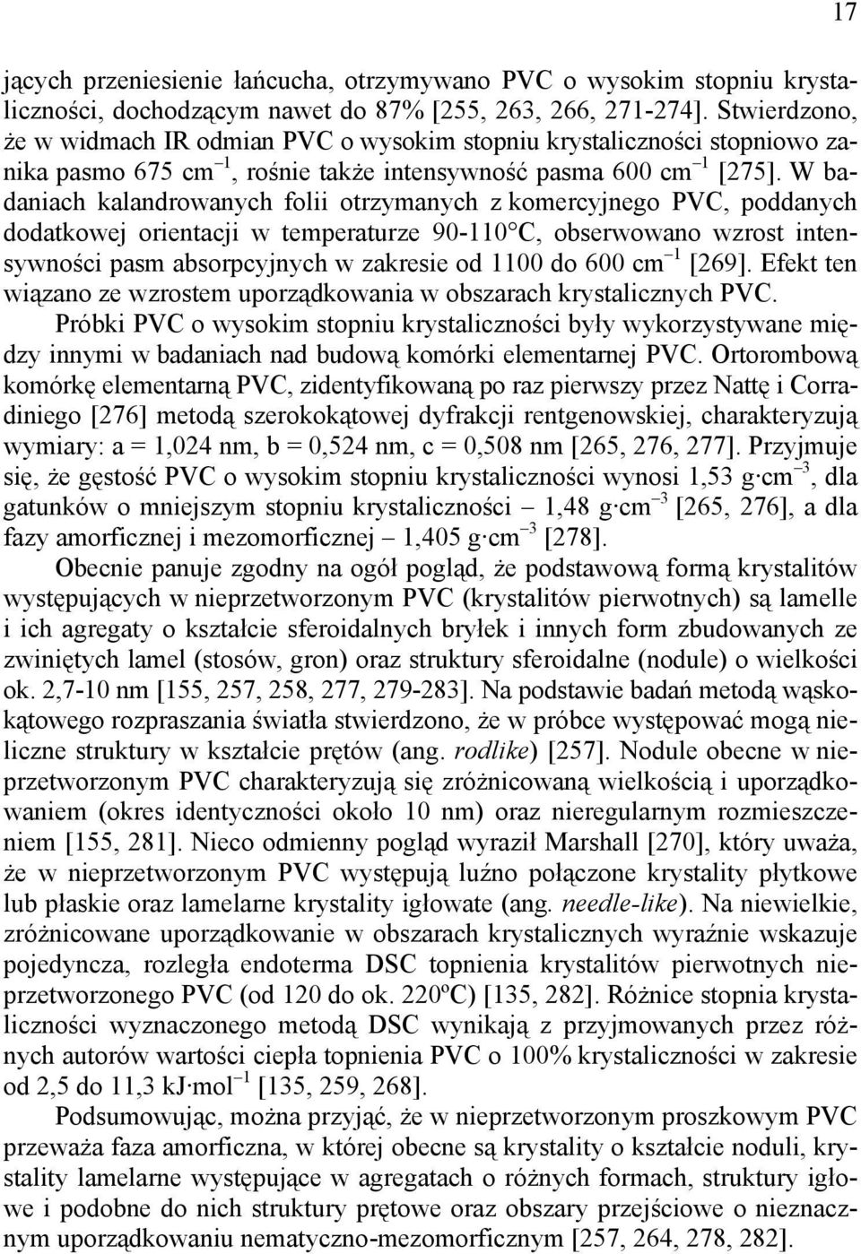 W badaniach kalandrowanych folii otrzymanych z komercyjnego PVC, poddanych dodatkowej orientacji w temperaturze 90-110 C, obserwowano wzrost intensywności pasm absorpcyjnych w zakresie od 1100 do 600