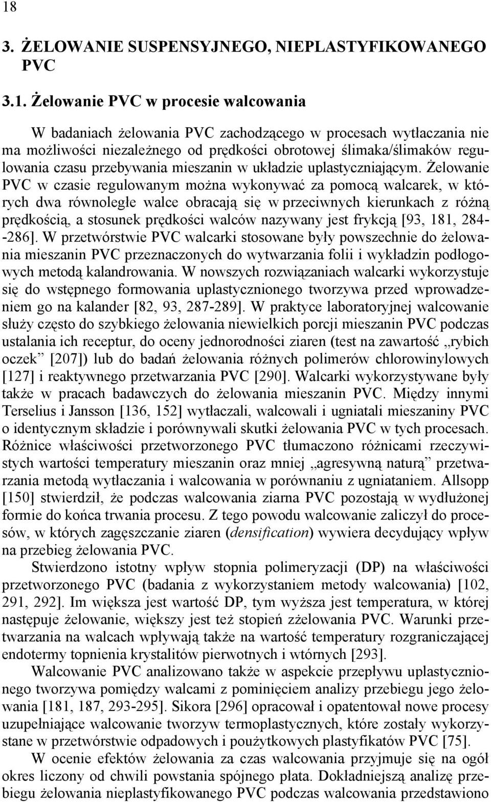 Żelowanie PVC w czasie regulowanym można wykonywać za pomocą walcarek, w których dwa równoległe walce obracają się w przeciwnych kierunkach z różną prędkością, a stosunek prędkości walców nazywany