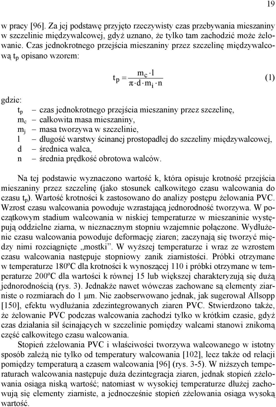 masa mieszaniny, m j masa tworzywa w szczelinie, l długość warstwy ścinanej prostopadłej do szczeliny międzywalcowej, d średnica walca, n średnia prędkość obrotowa walców.