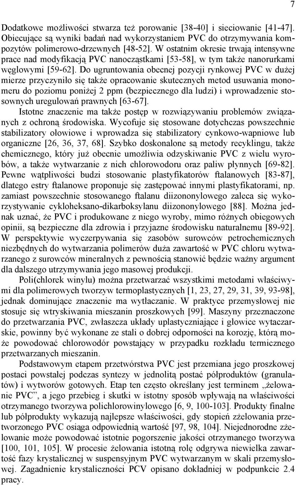 Do ugruntowania obecnej pozycji rynkowej PVC w dużej mierze przyczyniło się także opracowanie skutecznych metod usuwania monomeru do poziomu poniżej 2 ppm (bezpiecznego dla ludzi) i wprowadzenie