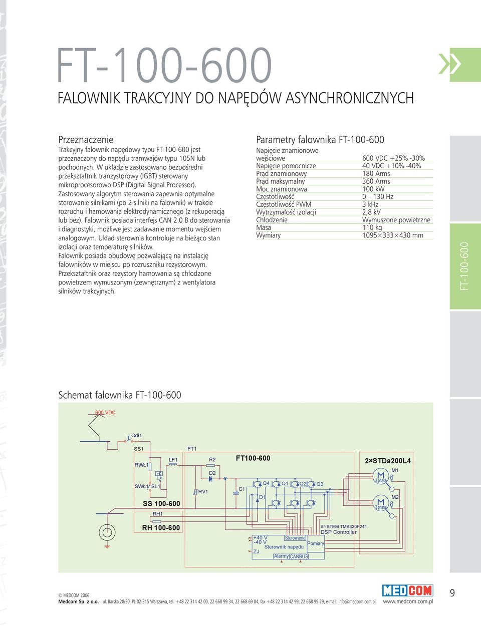 Zastosowany algorytm sterowania zapewnia optymalne sterowanie silnikami (po silniki na falownik) w trakcie rozruchu i hamowania elektrodynamicznego (z rekuperacją lub bez).