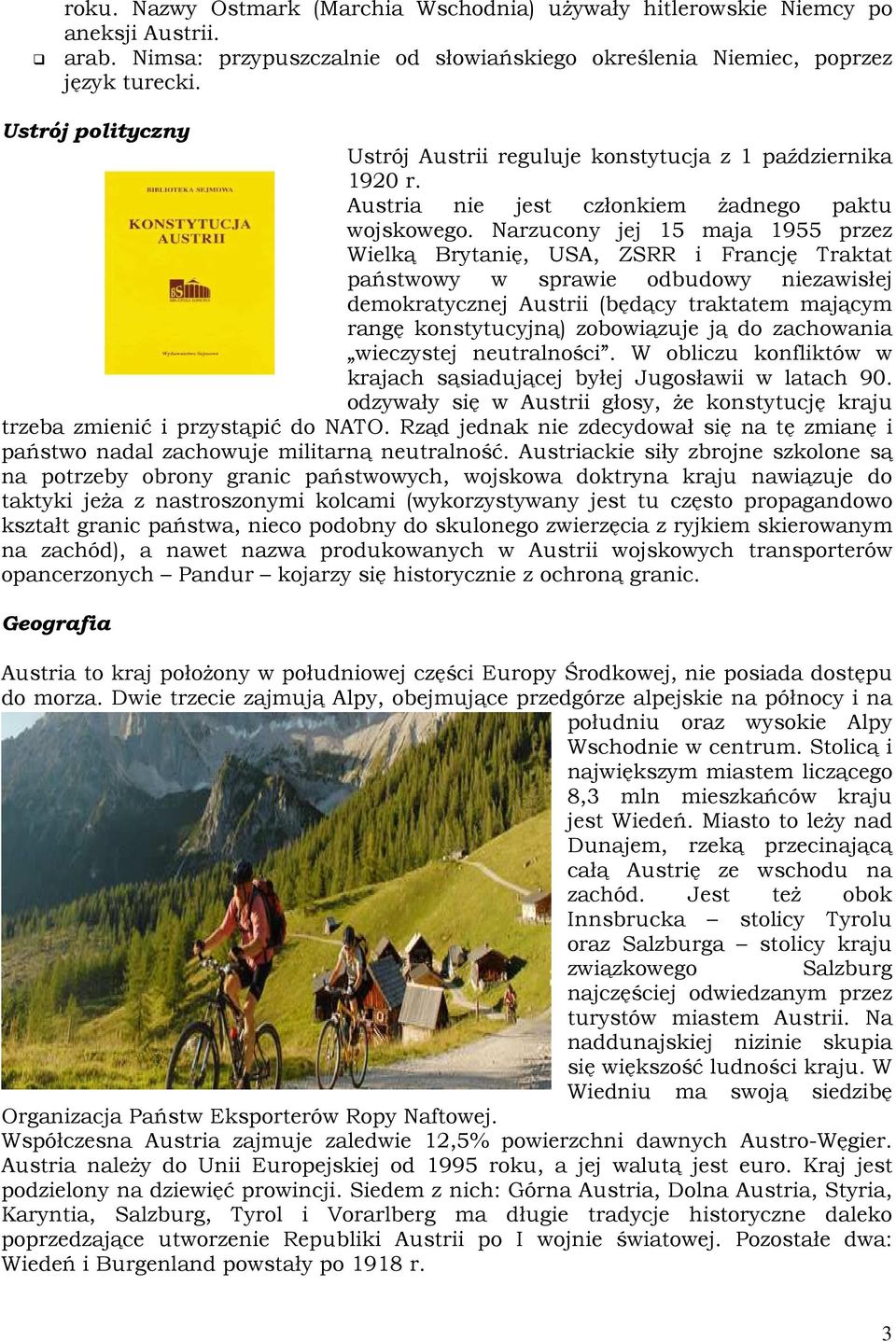 Narzucony jej 15 maja 1955 przez Wielką Brytanię, USA, ZSRR i Francję Traktat państwowy w sprawie odbudowy niezawisłej demokratycznej Austrii (będący traktatem mającym rangę konstytucyjną)