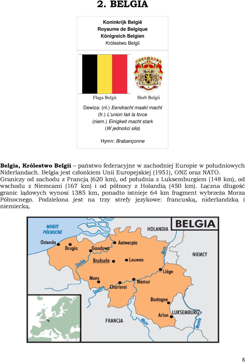 Belgia jest członkiem Unii Europejskiej (1951), ONZ oraz NATO.