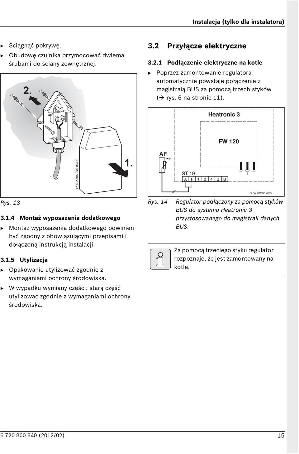 Heatronic 3 FW 120 6 720 610 967-10.2J 1. AF ST 19 A F 1 2 4 Rys. 13 3.1.4 Montaż wyposażenia dodatkowego Montaż wyposażenia dodatkowego powinien być zgodny z obowiązującymi przepisami i dołączoną instrukcją instalacji.