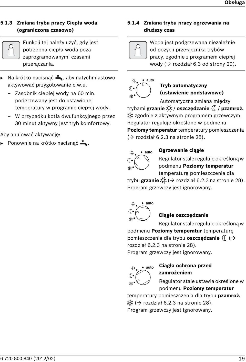 W przypadku kotła dwufunkcyjnego przez 30 minut aktywny jest tryb komfortowy. Aby anulować aktywację: Ponownie na krótko nacisnąć. 5.1.