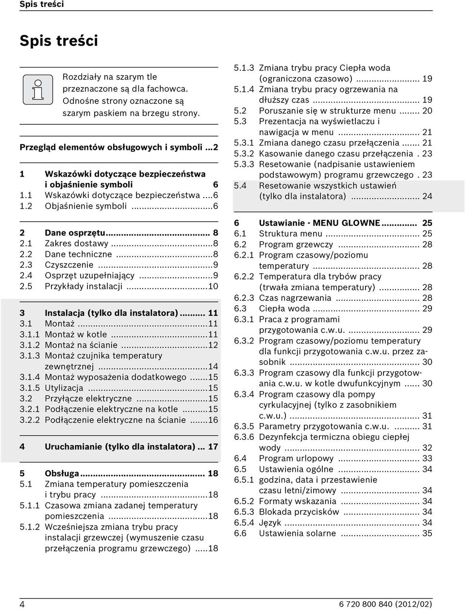 ..8 2.3 Czyszczenie...9 2.4 Osprzęt uzupełniający...9 2.5 Przykłady instalacji...10 3 Instalacja (tylko dla instalatora)... 11 3.1 Montaż...11 3.1.1 Montaż w kotle...11 3.1.2 Montaż na ścianie...12 3.