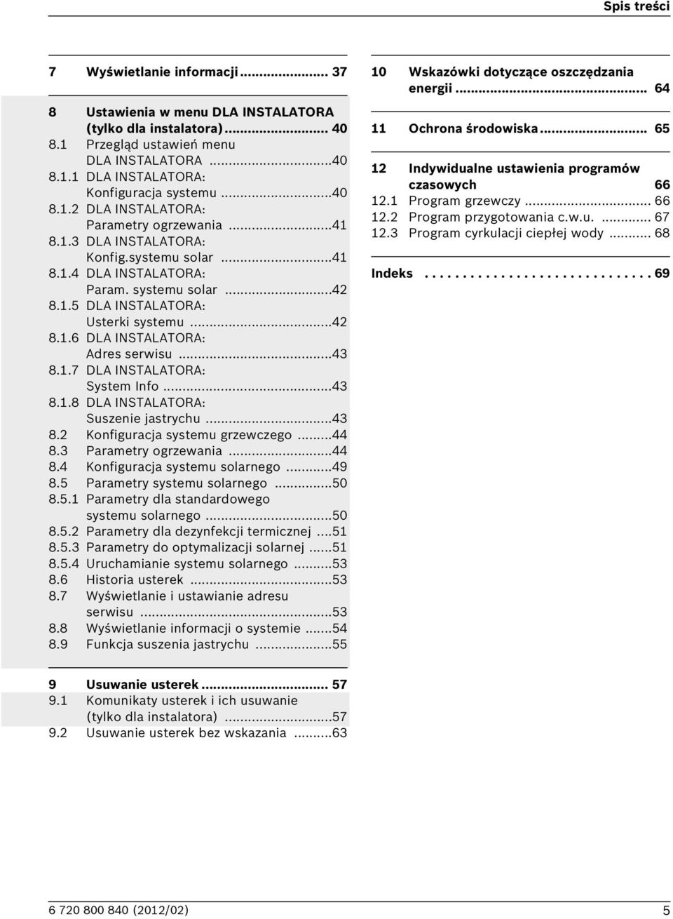 ..43 8.1.7 DLA INSTALATORA: System Info...43 8.1.8 DLA INSTALATORA: Suszenie jastrychu...43 8.2 Konfiguracja systemu grzewczego...44 8.3 Parametry ogrzewania...44 8.4 Konfiguracja systemu solarnego.