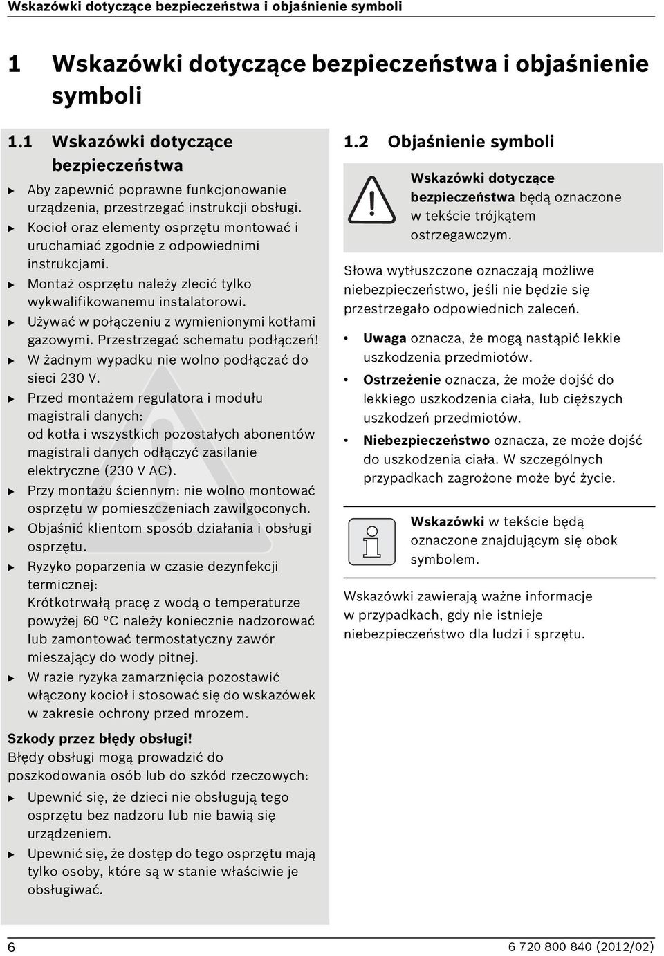 Kocioł oraz elementy osprzętu montować i uruchamiać zgodnie z odpowiednimi instrukcjami. Montaż osprzętu należy zlecić tylko wykwalifikowanemu instalatorowi.