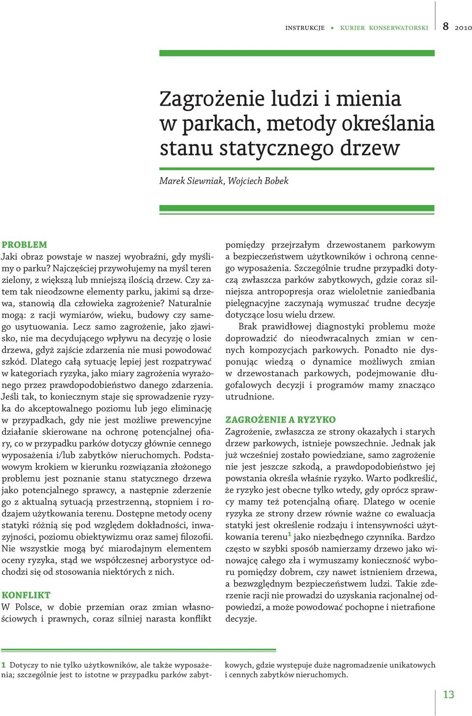 Naturalnie mogą: z racji wymiarów, wieku, budowy czy samego usytuowania.