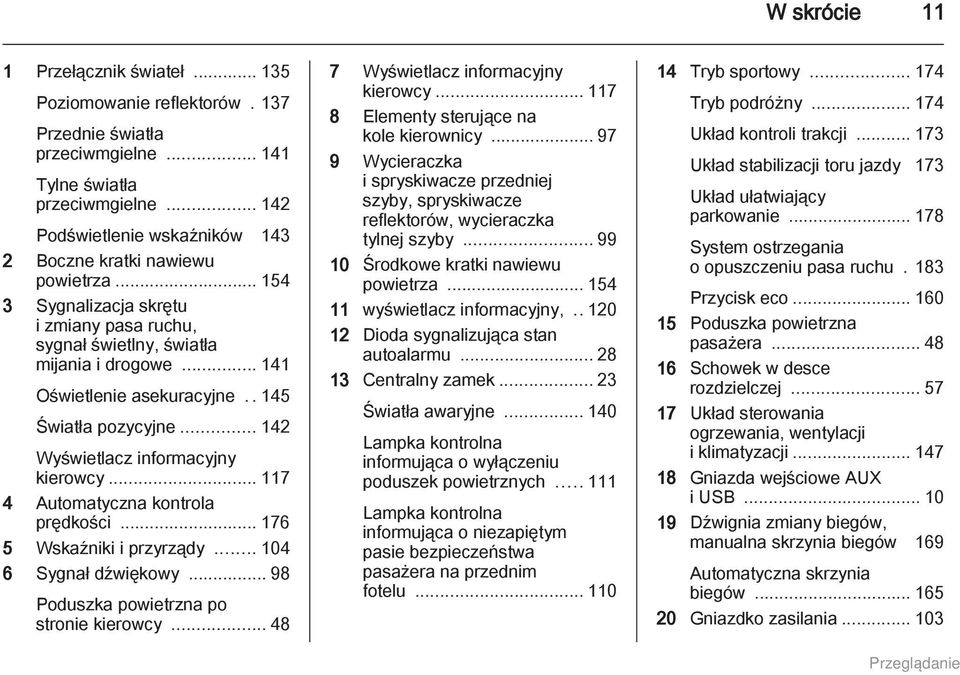 .145 Światła pozycyjne... 142 Wyświetlacz informacyjny kierowcy... 117 4 Automatyczna kontrola prędkości... 176 5 Wskaźniki i przyrządy... 104 6 Sygnał dźwiękowy.