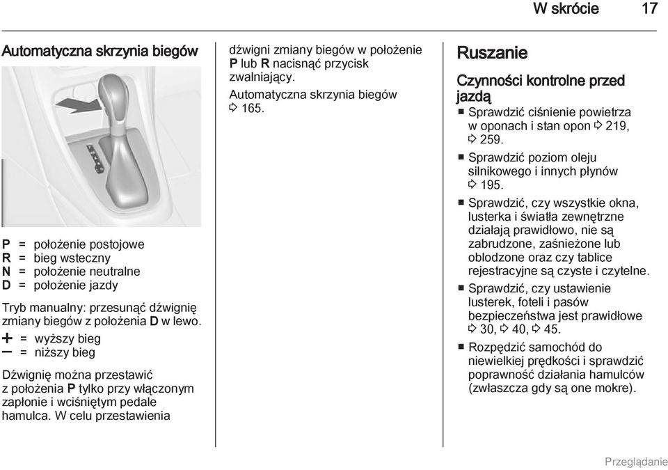 W celu przestawienia dźwigni zmiany biegów w położenie P lub R nacisnąć przycisk zwalniający. Automatyczna skrzynia biegów 3 165.