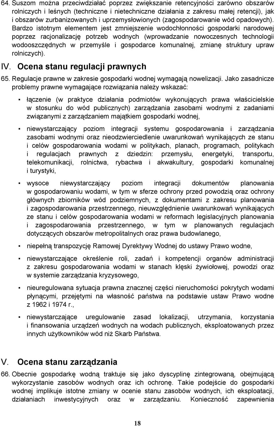 Bardzo istotnym elementem jest zmniejszenie wodochłonności gospodarki narodowej poprzez racjonalizację potrzeb wodnych (wprowadzanie nowoczesnych technologii wodooszczędnych w przemyśle i gospodarce