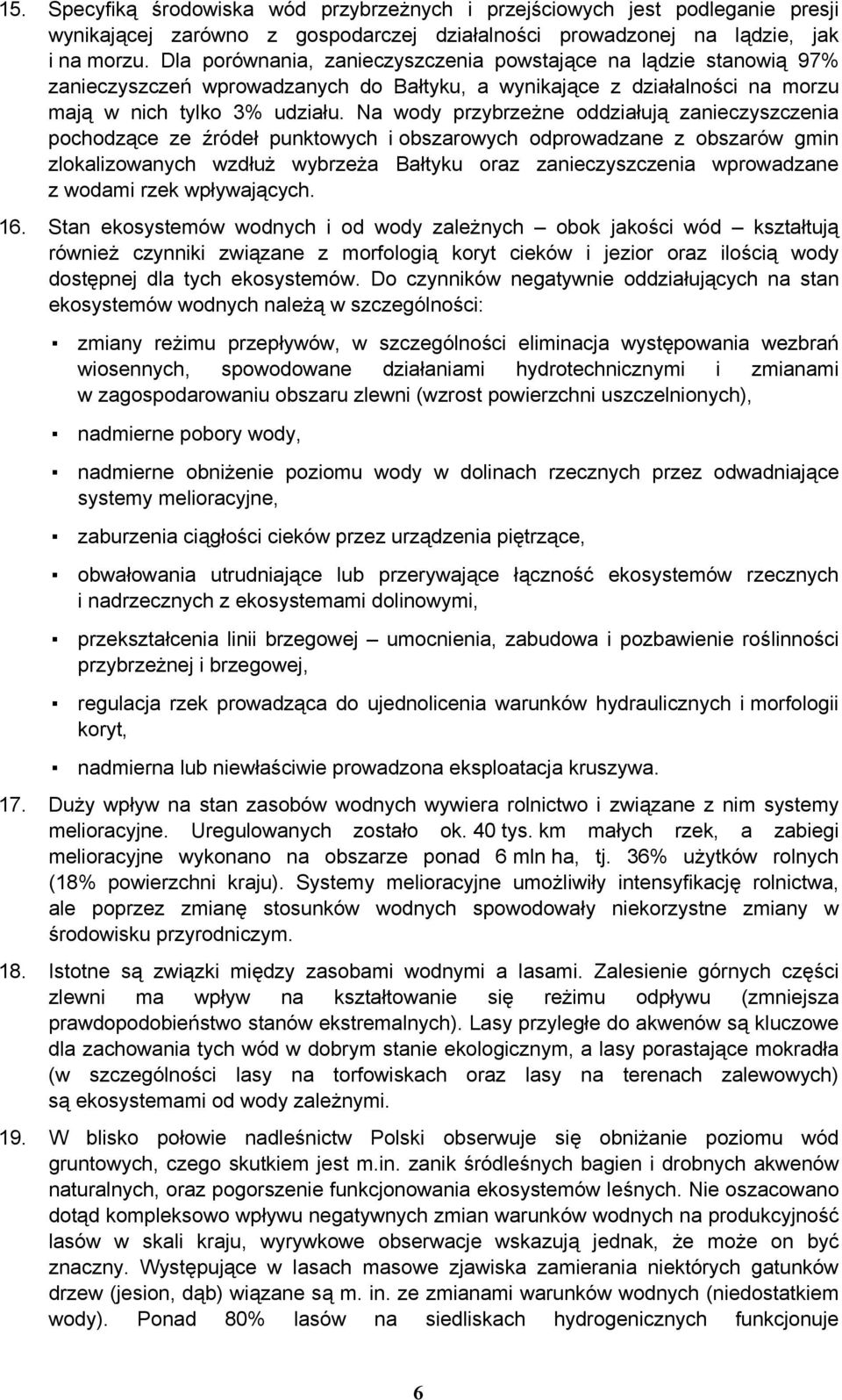 Na wody przybrzeżne oddziałują zanieczyszczenia pochodzące ze źródeł punktowych i obszarowych odprowadzane z obszarów gmin zlokalizowanych wzdłuż wybrzeża Bałtyku oraz zanieczyszczenia wprowadzane z