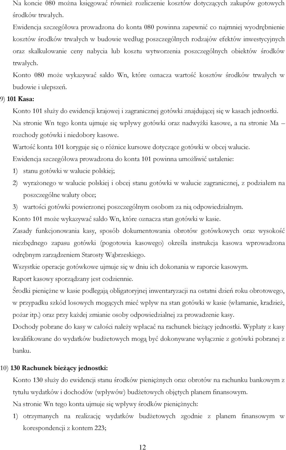 ceny nabycia lub kosztu wytworzenia poszczególnych obiektów środków trwałych. Konto 080 może wykazywać saldo Wn, które oznacza wartość kosztów środków trwałych w budowie i ulepszeń.