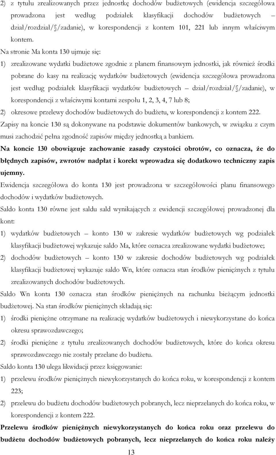 Na stronie Ma konta 130 ujmuje się: 1) zrealizowane wydatki budżetowe zgodnie z planem finansowym jednostki, jak również środki pobrane do kasy na realizację wydatków budżetowych (ewidencja