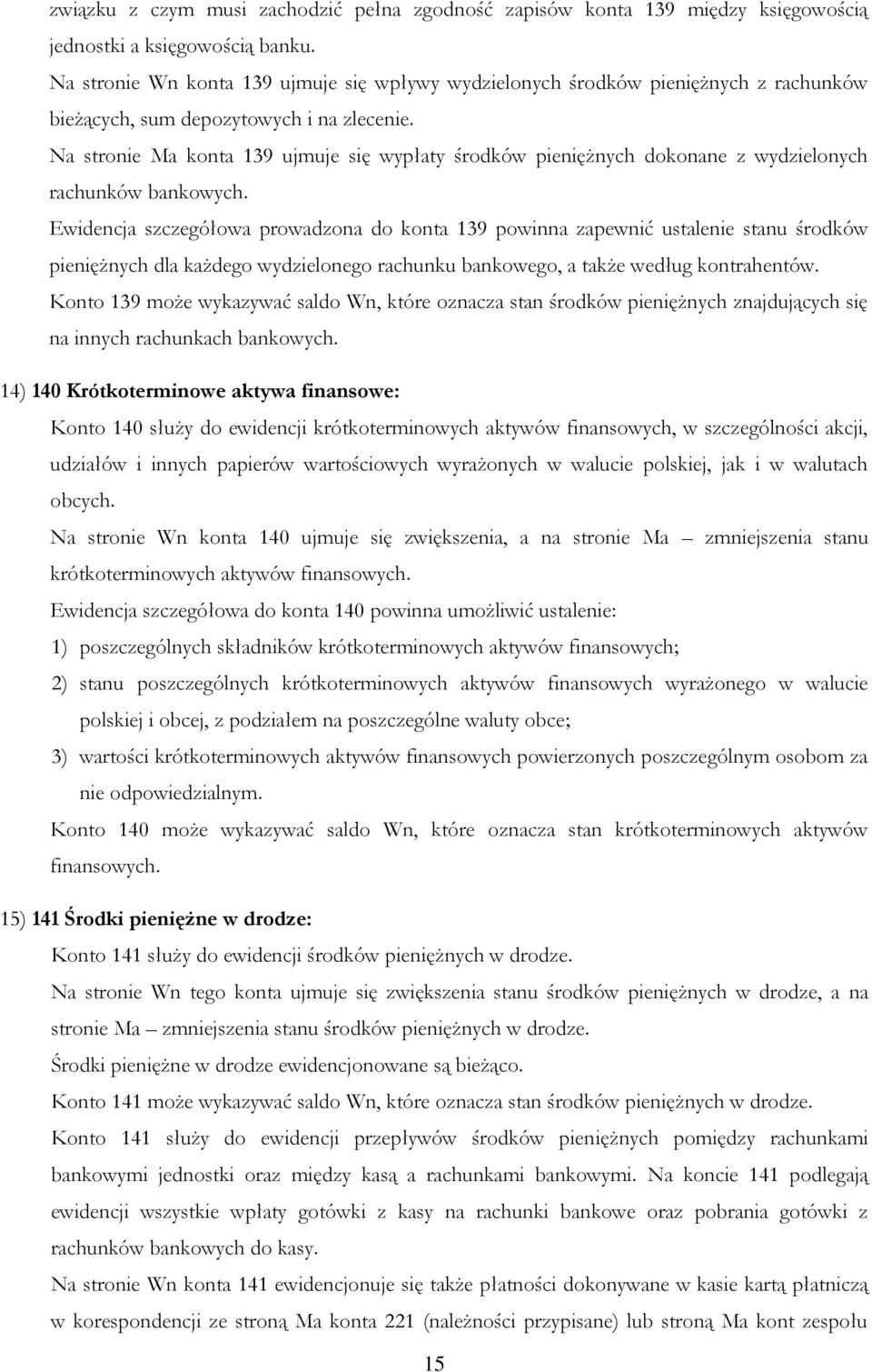 Na stronie Ma konta 139 ujmuje się wypłaty środków pieniężnych dokonane z wydzielonych rachunków bankowych.