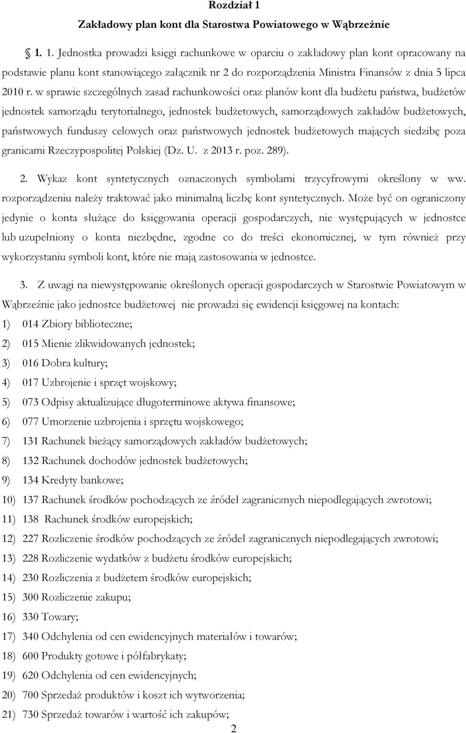 1. Jednostka prowadzi księgi rachunkowe w oparciu o zakładowy plan kont opracowany na podstawie planu kont stanowiącego załącznik nr 2 do rozporządzenia Ministra Finansów z dnia 5 lipca 2010 r.