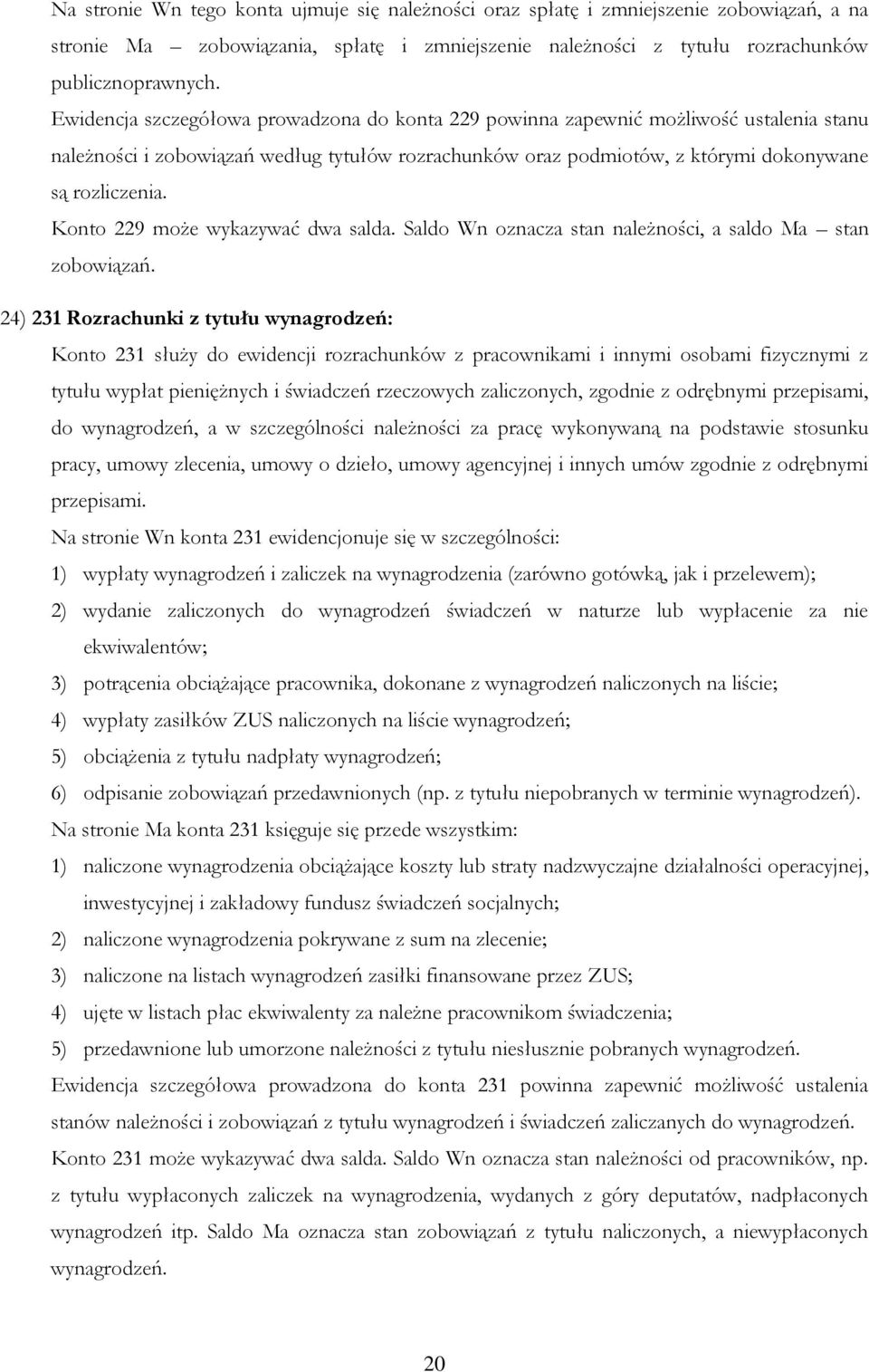 Konto 229 może wykazywać dwa salda. Saldo Wn oznacza stan należności, a saldo Ma stan zobowiązań.