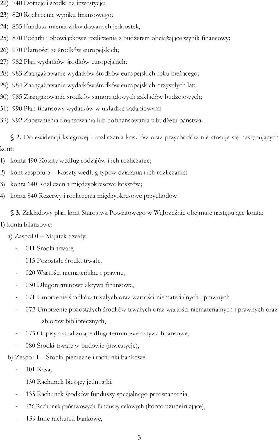 środków europejskich przyszłych lat; 30) 985 Zaangażowanie środków samorządowych zakładów budżetowych; 31) 990 Plan finansowy wydatków w układzie zadaniowym; 32) 992 Zapewnienia finansowania lub