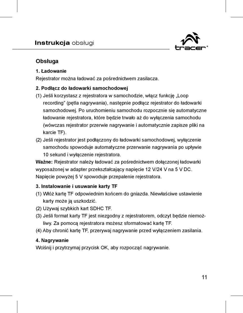 Po uruchomieniu samochodu rozpocznie się automatyczne ładowanie rejestratora, które będzie trwało aż do wyłączenia samochodu (wówczas rejestrator przerwie nagrywanie i automatycznie zapisze pliki na