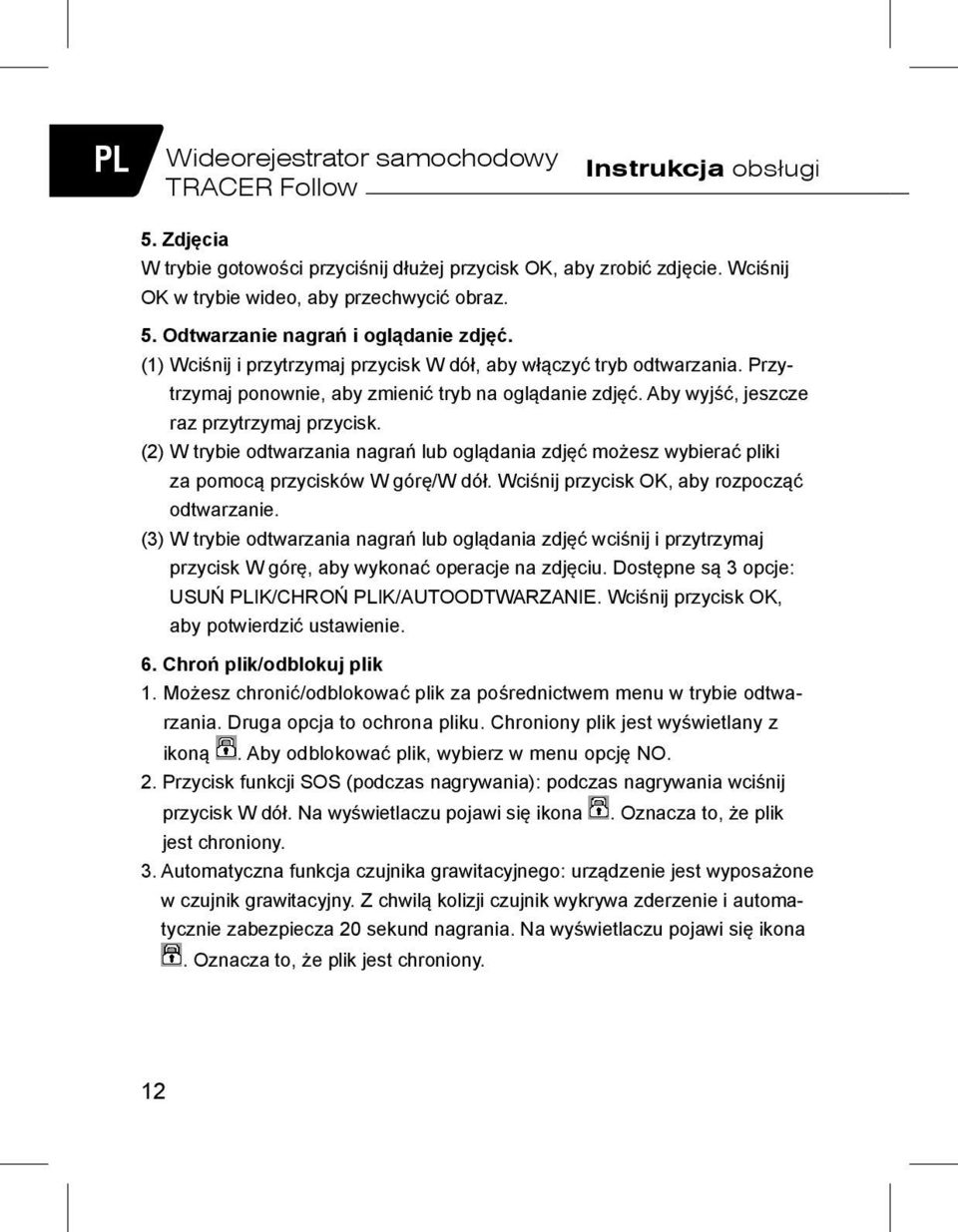 (2) W trybie odtwarzania nagrań lub oglądania zdjęć możesz wybierać pliki za pomocą przycisków W górę/w dół. Wciśnij przycisk OK, aby rozpocząć odtwarzanie.