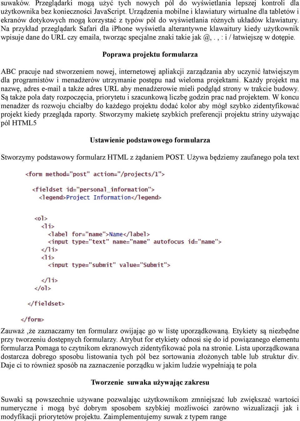 Na przykład przeglądark Safari dla iphone wyświetla alterantywne klawaitury kiedy użytkownik wpisuje dane do URL czy emaila, tworząc specjalne znaki takie jak @,., : i / łatwiejszę w dotępie.