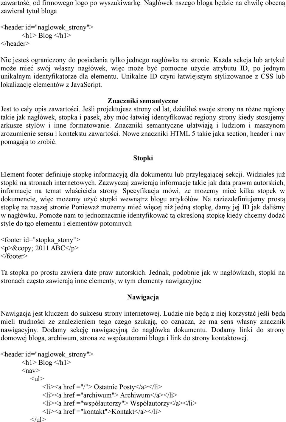 Każda sekcja lub artykuł może mieć swój własny nagłówek, więc może być pomocne użycie atrybutu ID, po jednym unikalnym identyfikatorze dla elementu.