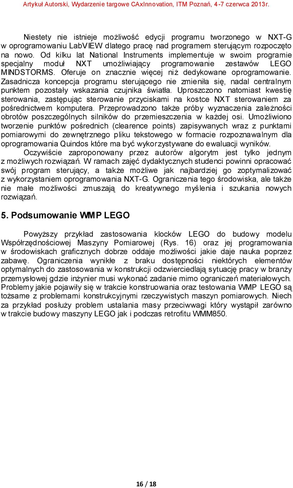 Zasadnicza koncepcja programu sterującego nie zmieniła się, nadal centralnym punktem pozostały wskazania czujnika światła.