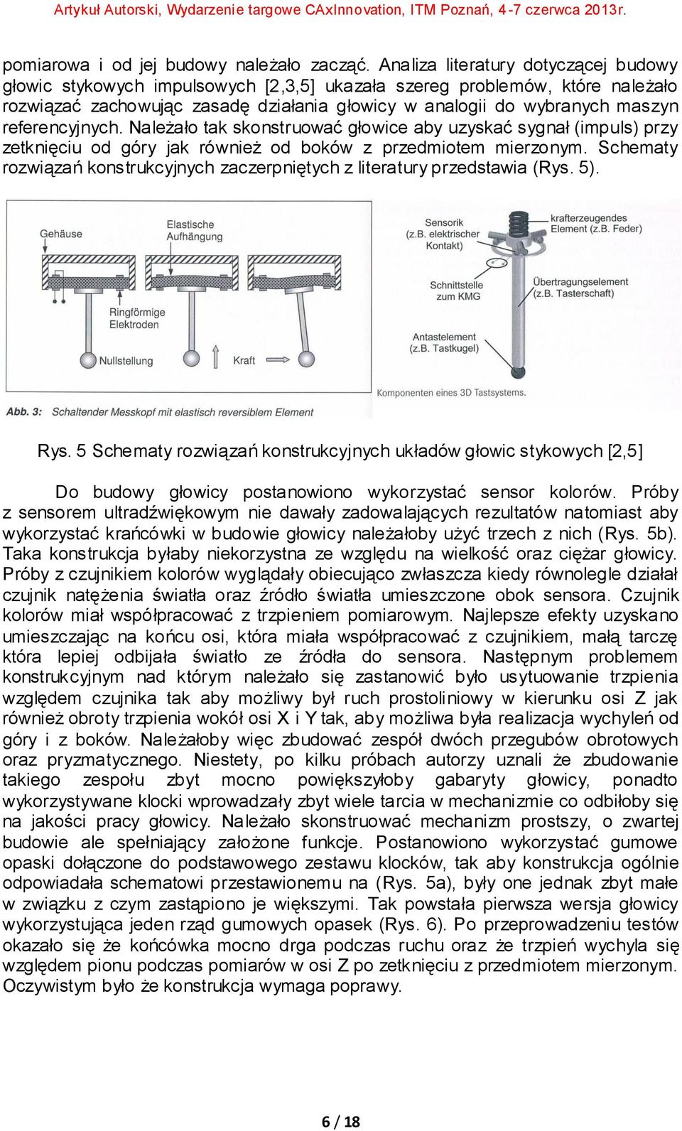 referencyjnych. Należało tak skonstruować głowice aby uzyskać sygnał (impuls) przy zetknięciu od góry jak również od boków z przedmiotem mierzonym.