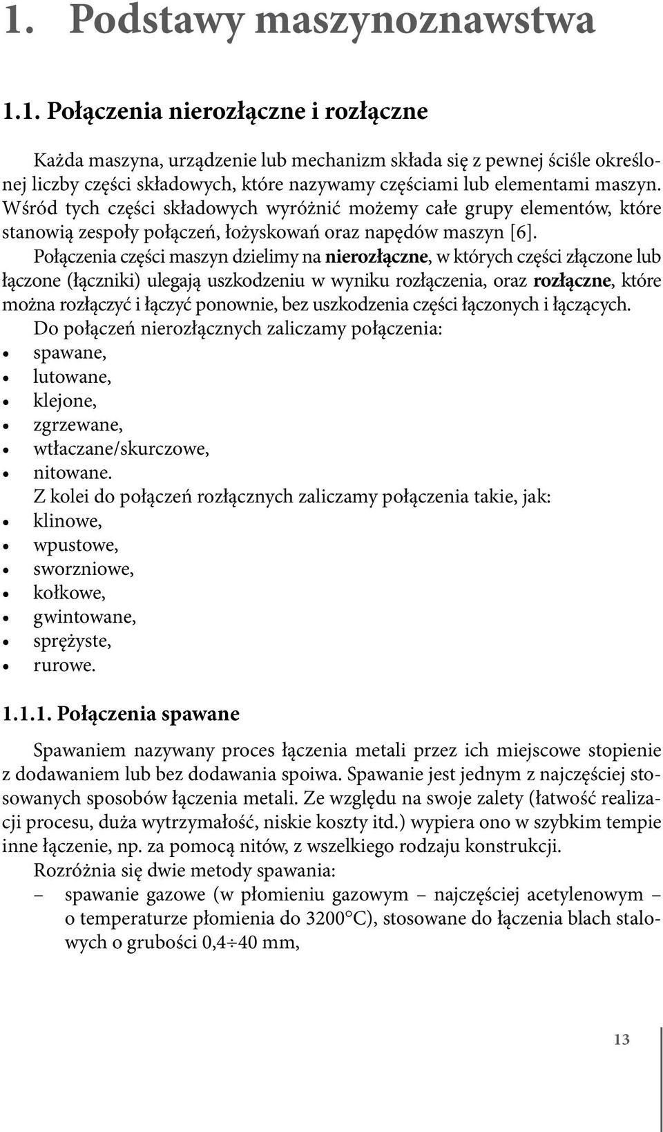 Połączenia części maszyn dzielimy na nierozłączne, w których części złączone lub łączone (łączniki) ulegają uszkodzeniu w wyniku rozłączenia, oraz rozłączne, które można rozłączyć i łączyć ponownie,