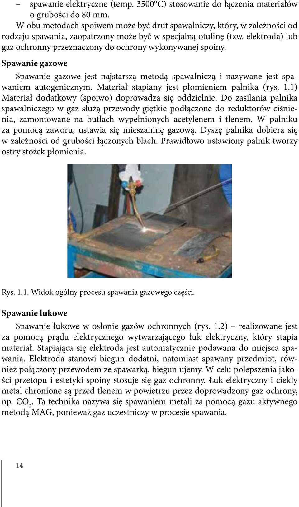 elektroda) lub gaz ochronny przeznaczony do ochrony wykonywanej spoiny. Spawanie gazowe Spawanie gazowe jest najstarszą metodą spawalniczą i nazywane jest spawaniem autogenicznym.