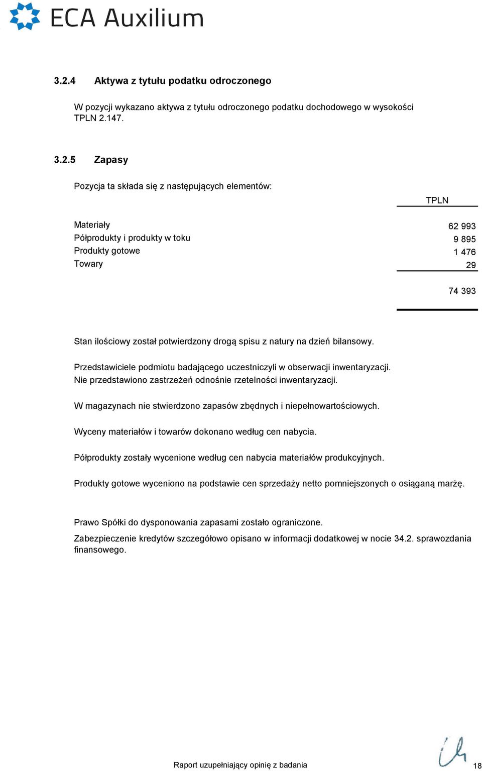 Przedstawiciele podmiotu badającego uczestniczyli w obserwacji inwentaryzacji. Nie przedstawiono zastrzeżeń odnośnie rzetelności inwentaryzacji.