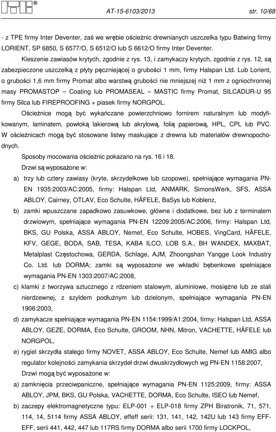 Lub Lorient, o grubości,6 mm firmy Promat albo warstwą grubości nie mniejszej niż mm z ogniochronnej masy PROMASTOP Coating lub PROMASEAL MASTIC firmy Promat, SILCADUR-U 95 firmy Silca lub