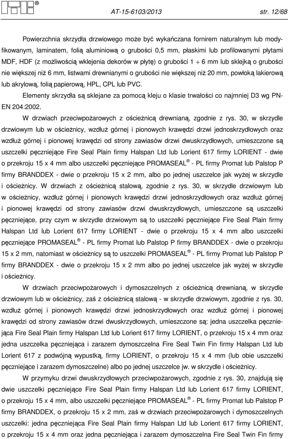 możliwością wklejenia dekorów w płytę) o grubości 6 mm lub sklejką o grubości nie większej niż 6 mm, listwami drewnianymi o grubości nie większej niż 20 mm, powłoką lakierową lub akrylową, folią