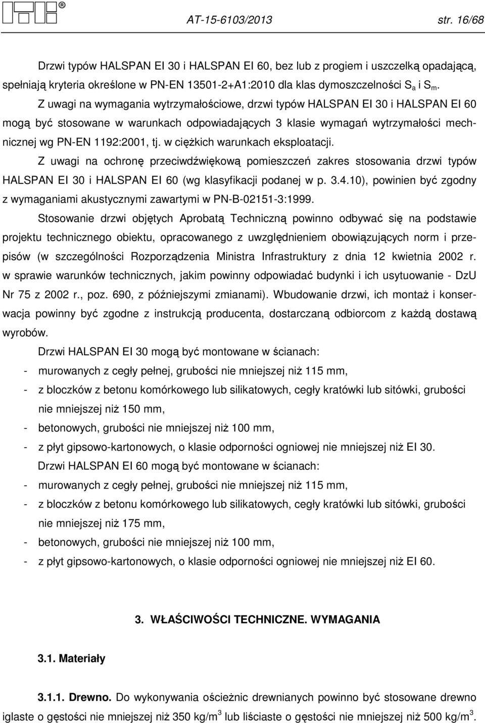 w ciężkich warunkach eksploatacji. Z uwagi na ochronę przeciwdźwiękową pomieszczeń zakres stosowania drzwi typów HALSPAN EI 0 i HALSPAN EI 60 (wg klasyfikacji podanej w p..4.