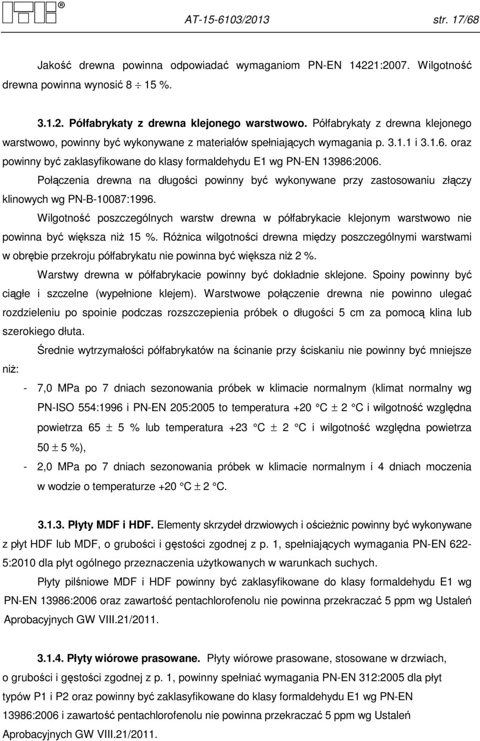 Połączenia drewna na długości powinny być wykonywane przy zastosowaniu złączy klinowych wg PN-B-0087:996.