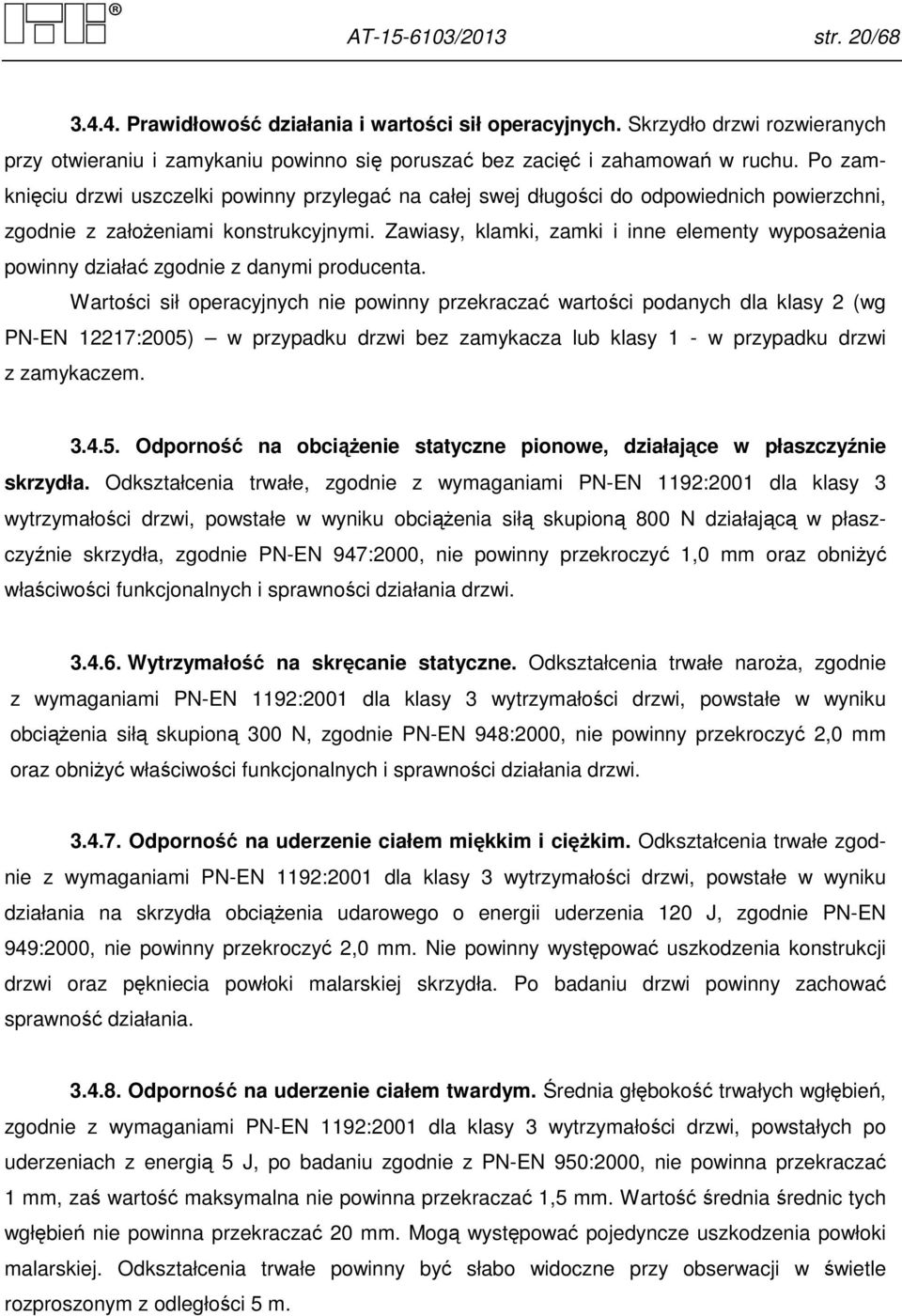 Zawiasy, klamki, zamki i inne elementy wyposażenia powinny działać zgodnie z danymi producenta.