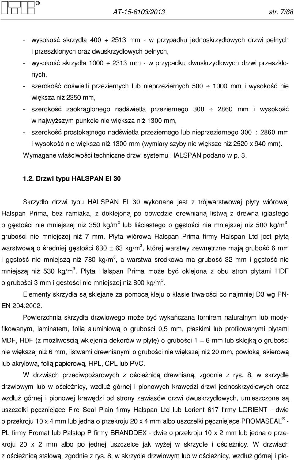 przeszklonych, - szerokość doświetli przeziernych lub nieprzeziernych 500 000 mm i wysokość nie większa niż 250 mm, - szerokość zaokrąglonego nadświetla przeziernego 00 2860 mm i wysokość w