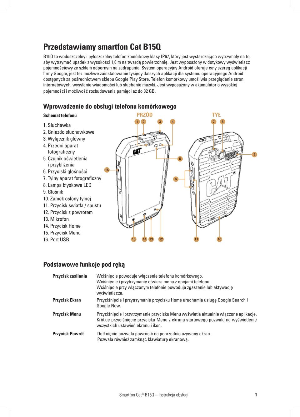 System operacyjny Android oferuje cały szereg aplikacji firmy Google, jest też możliwe zainstalowanie tysięcy dalszych aplikacji dla systemu operacyjnego Android dostępnych za pośrednictwem sklepu