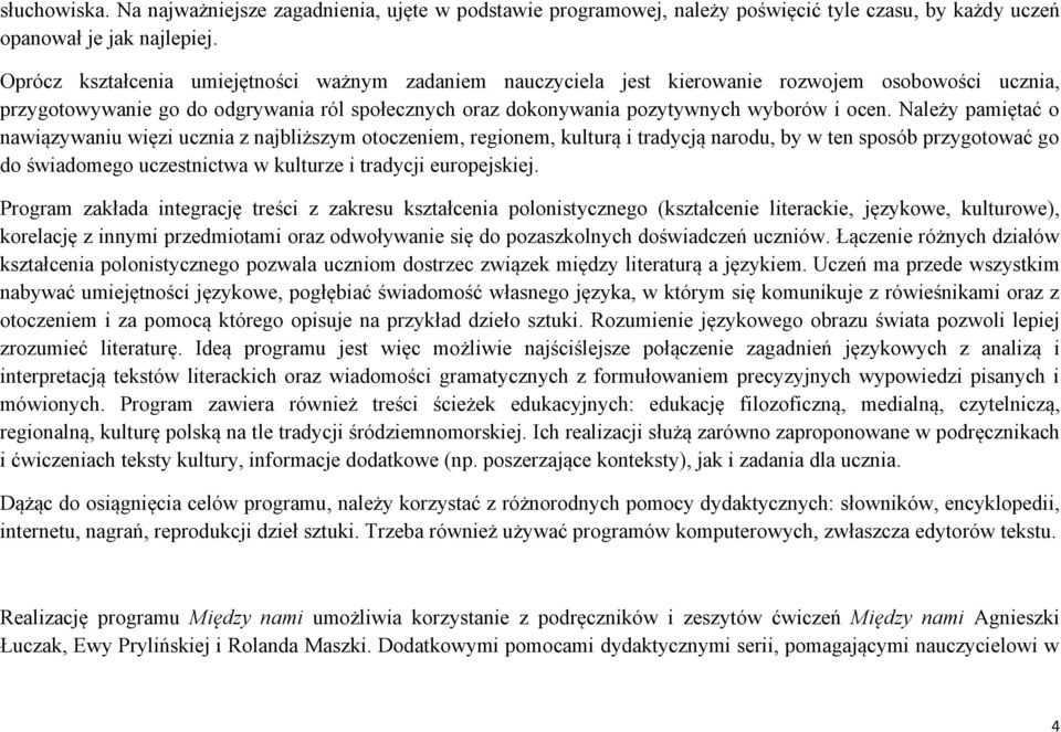 Należy pamiętać o nawiązywaniu więzi ucznia z najbliższym otoczeniem, regionem, kulturą i tradycją narodu, by w ten sposób przygotować go do świadomego uczestnictwa w kulturze i tradycji europejskiej.