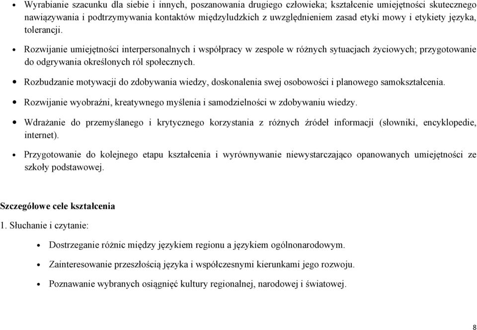 Rozbudzanie motywacji do zdobywania wiedzy, doskonalenia swej osobowości i planowego samokształcenia. Rozwijanie wyobraźni, kreatywnego myślenia i samodzielności w zdobywaniu wiedzy.