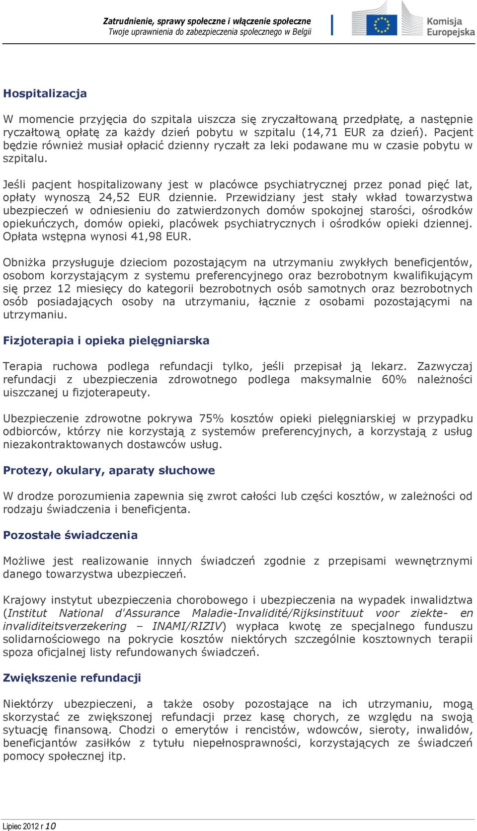 Jeśli pacjent hospitalizowany jest w placówce psychiatrycznej przez ponad pięć lat, opłaty wynoszą 24,52 EUR dziennie.