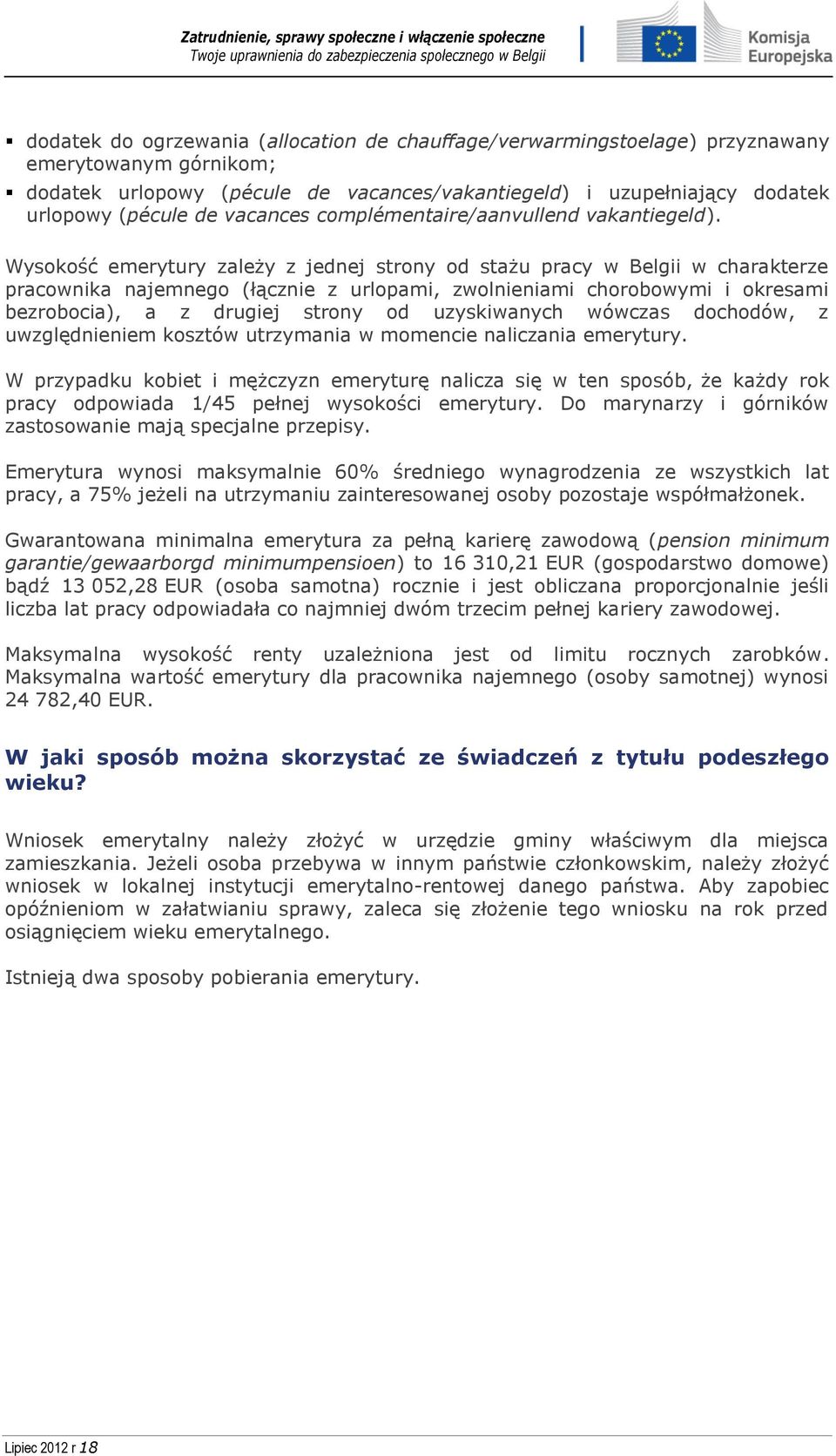 Wysokość emerytury zależy z jednej strony od stażu pracy w Belgii w charakterze pracownika najemnego (łącznie z urlopami, zwolnieniami chorobowymi i okresami bezrobocia), a z drugiej strony od