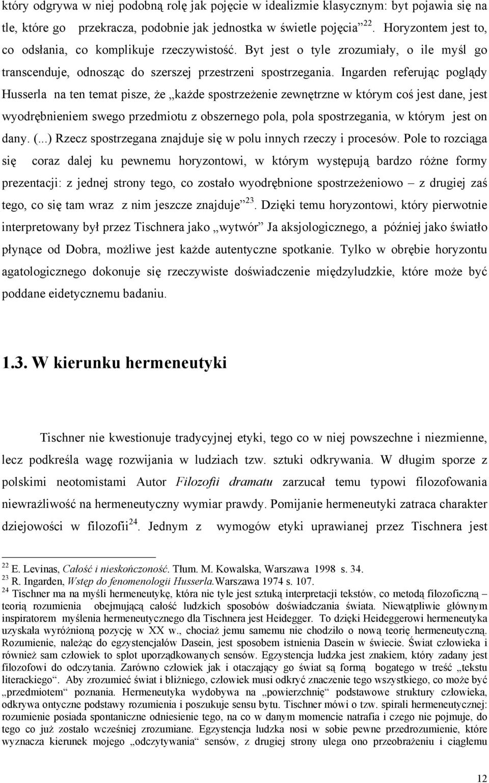 Ingarden referując poglądy Husserla na ten temat pisze, że każde spostrzeżenie zewnętrzne w którym coś jest dane, jest wyodrębnieniem swego przedmiotu z obszernego pola, pola spostrzegania, w którym