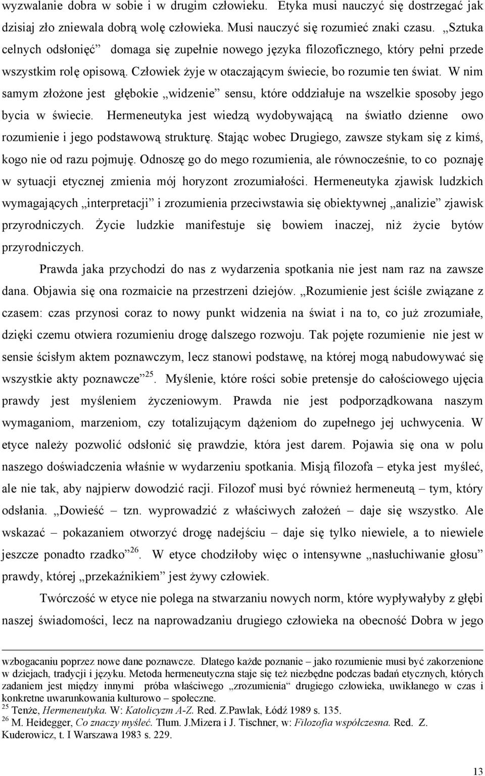 W nim samym złożone jest głębokie widzenie sensu, które oddziałuje na wszelkie sposoby jego bycia w świecie.