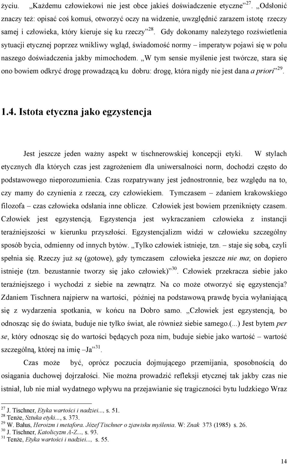 Gdy dokonamy należytego rozświetlenia sytuacji etycznej poprzez wnikliwy wgląd, świadomość normy imperatyw pojawi się w polu naszego doświadczenia jakby mimochodem.